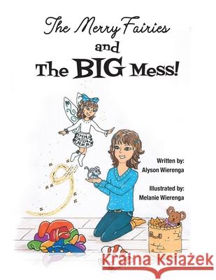 The Merry Fairies and The BIG Mess! Alyson Wierenga Melanie Wierenga 9781554836109 Ardith Publishing