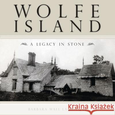 Wolfe Island: A Legacy in Stone Barbara Wall L 9781554883981