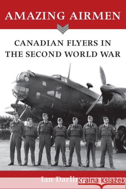 Amazing Airmen: Canadian Flyers in the Second World War Darling, Ian 9781554884247 Dundurn Group