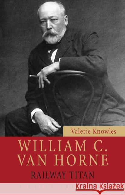 William C. Van Horne: Railway Titan Knowles, Valerie 9781554887026 Dundurn Group