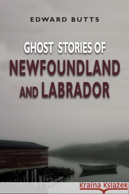 Ghost Stories of Newfoundland and Labrador Edward Butts 9781554887859