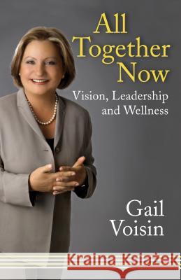 All Together Now: Vision, Leadership, and Wellness Voisin, Gail 9781554889365 Dundurn Group