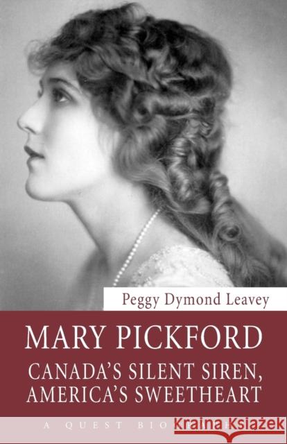 Mary Pickford: Canada's Silent Siren, America's Sweetheart Leavey, Peggy Dymond 9781554889457