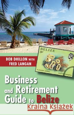 Business and Retirement Guide to Belize Bob Dhillon 9781554889570 Dundurn Group