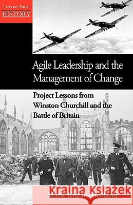 Agile Leadership and the Management of Change: Project Lessons from Winston Churchill and the Battle of Britain Kozak-Holland, Mark 9781554890354 Multi-Media Publications Inc