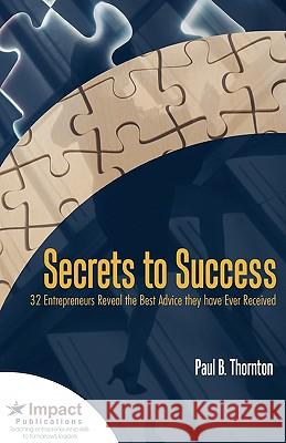 Secrets to Success: 32 Entrepreneurs Reveal the Best Advice They Have Ever Received Thornton, Paul 9781554890583