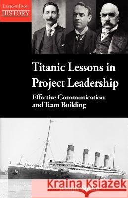 Titanic Lessons in Project Leadership: Effective Communication and Team Building Ranjit Sidhu 9781554891207 Multi-Media Publications Inc