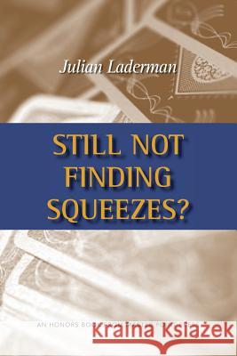Still Not Finding Squeezes? Julian Laderman 9781554947584 Master Point Press
