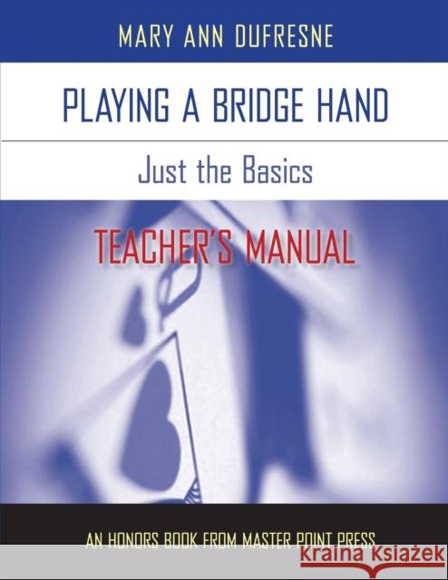 Playing a Bridge Hand: Just the Basics Teacher's Manual DuFresne, Mary Ann 9781554947935 Master Point Press