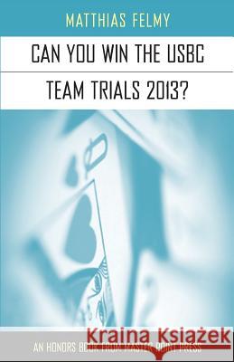 Can You Win the Usbc Team Trials 2013 Matthias Felmy 9781554947966 Master Point Press