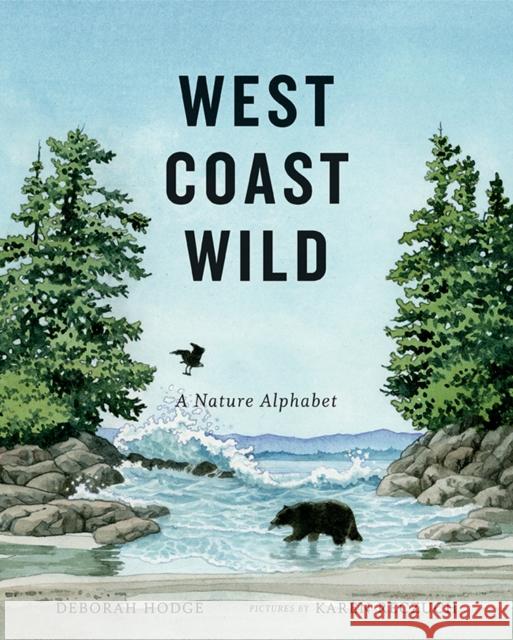 West Coast Wild: A Nature Alphabet Deborah Hodge Karen Reczuch 9781554984404 Groundwood Books