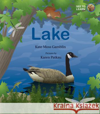 Lake: A See to Learn Book Kate Moss Gamblin, Karen Patkau 9781554988815
