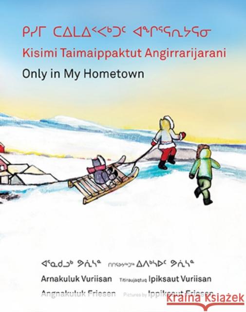 Kisimi Taimaippaktut Angirrarijarani / Only in My Hometown  9781554988839 Groundwood Books