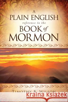 A Plain English Reference to the Book of Mormon Timothy Wilson 9781555174019 Bonneville Books