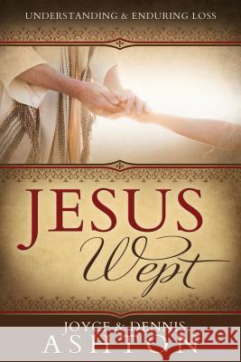 Jesus Wept: Understanding and Enduring Loss Joyce Ashton Dennis Ashton 9781555175627 Cedar Fort