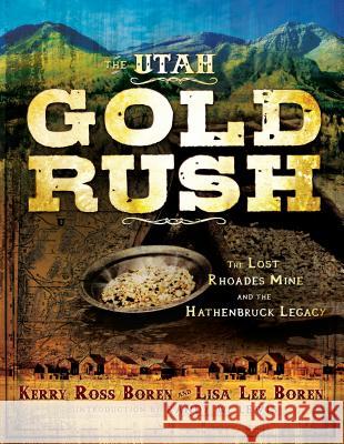The Utah Gold Rush: The Lost Rhoades Mine and the Hathenbruck Legacy Kerry Ross Boren 9781555176143 Cedar Fort