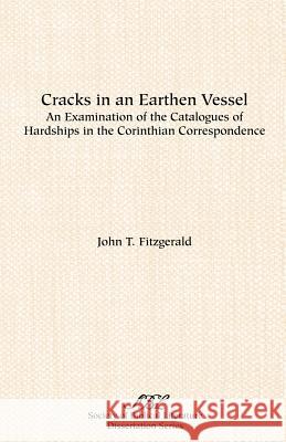 Cracks in an Earthen Vessel: An Examination of the Catalogues of Hardships in the Corinthian Correspondence Fitzgerald, John T. 9781555400880