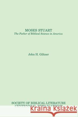 Moses Stuart: The Father of Biblical Science in America Giltner, John H. 9781555401054 Society of Biblical Literature