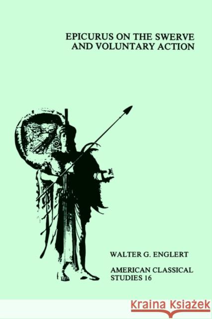 Epicurus on the Swerve and Voluntary Action Englert, Walter G. 9781555401245