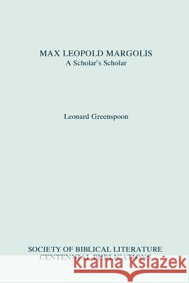 Max Leopold Margolis: A Scholar's Scholar Greenspoon, Leonard 9781555401474 Society of Biblical Literature