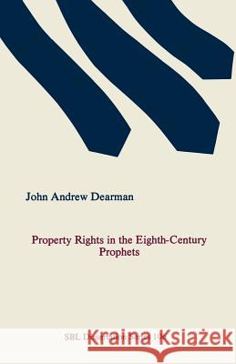 Property Rights in the Eighth-Century Prophets John Andrew Dearman 9781555401955 Society of Biblical Literature