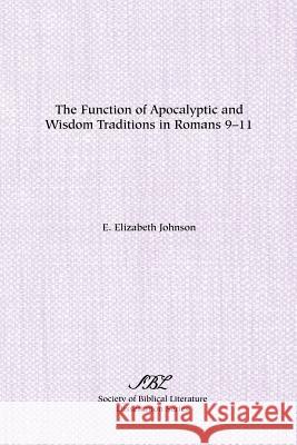 The Function of Apocalyptic and Wisdom Traditions in Romans 9-11 E. Elizabeth Johnson 9781555402273 Society of Biblical Literature