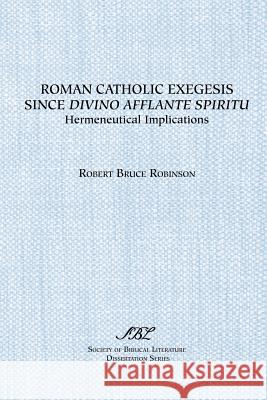 Roman Catholic Exegesis Since Divino Afflante Spiritu: Hermeneutical Implications Robinson, Robert B. 9781555402419