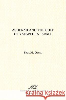 Asherah and the Cult of Yahweh in Israel Saul M. Olyan 9781555402549 Society of Biblical Literature
