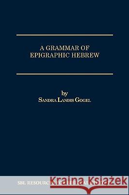 A Grammar of Epigraphic Hebrew Sandra Landis Gogel 9781555402884 Society of Biblical Literature