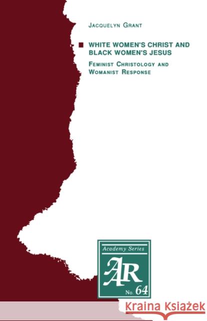 White Women's Christ and Black Women's Jesus: Feminist Christology and Womanist Response Grant, Jacquelyn 9781555403034 American Academy of Religion Book