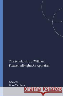 The Scholarship of William Foxwell Albright: An Appraisal Gus W. Va 9781555403140 Brill