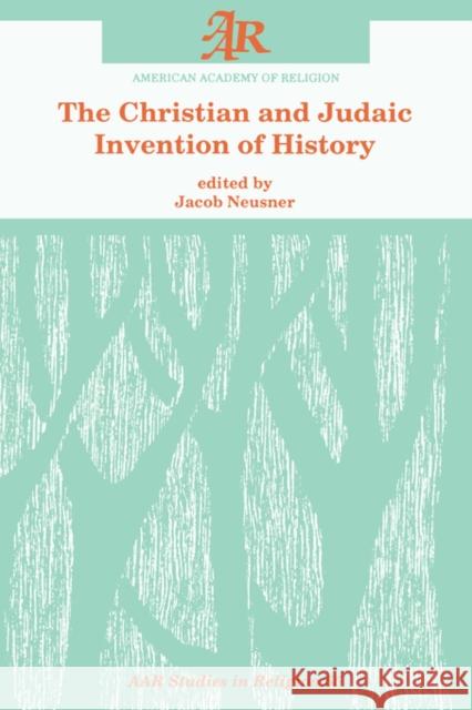 The Christian and Judaic Invention of History Jacob Neusner 9781555403218