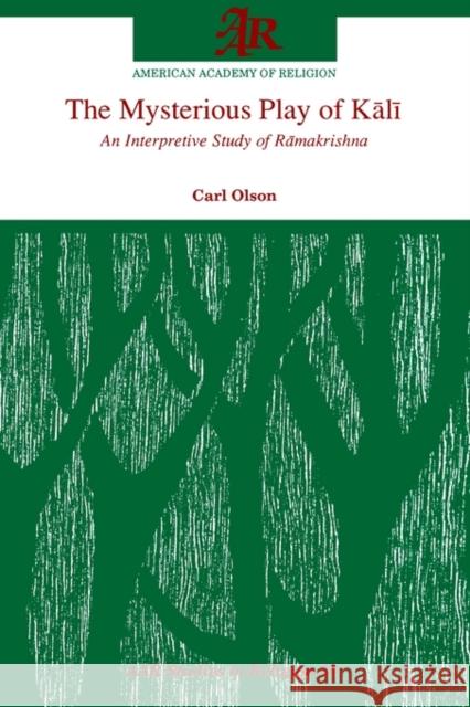 The Mysterious Play of Kālī: An Interpretive Study of Rāmakrishna Olson, Carl 9781555403409 American Academy of Religion Book