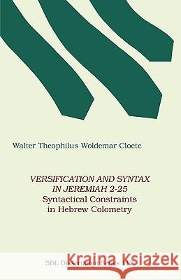 Versification and Syntax in Jeremiah 2-25: Syntactical Constraints in Hebrew Colometry Cloete, Walter Theophilus Woldemar 9781555403904 Society of Biblical Literature