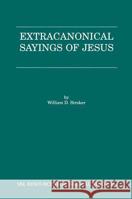 Extracanonical Sayings of Jesus Stroker, William D. 9781555404420 Scholars Press