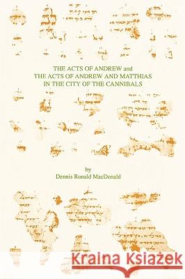 The Acts of Andrew and The Acts of Andrew and Matthias in the City of the Cannibals MacDonald, Dennis Ronald 9781555404932 Society of Biblical Literature
