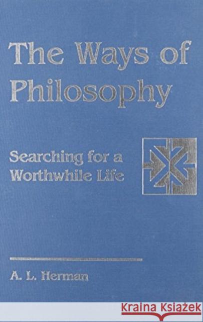 The Ways of Philosophy: Searching for a Worthwhile Life Herman, A. L. 9781555405151 Duke University Press