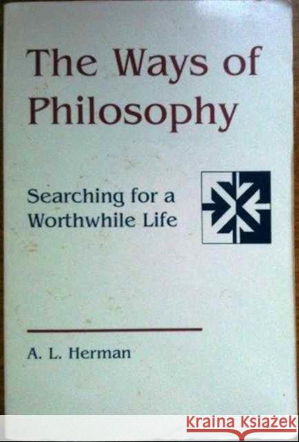 The Ways of Philosophy: Searching for a Worthwhile Life Herman, A. L. 9781555405168 Duke University Press