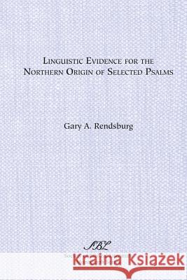 Linguistic Evidence for the Northern Origin of Selected Psalms Gary A. Rendsburg 9781555405663 Society of Biblical Literature