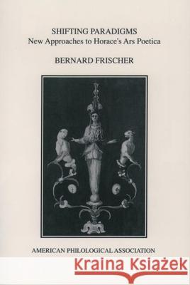 Shifting Paradigms: New Approaches to Horace's Ars Poetica Bernard Frischer 9781555406202 Oxford University Press, USA