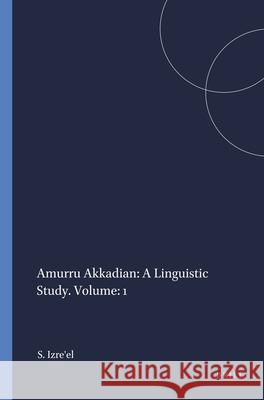 Amurru Akkadian: A Linguistic Study. Volume: 1 Shlomo Izre'el 9781555406332