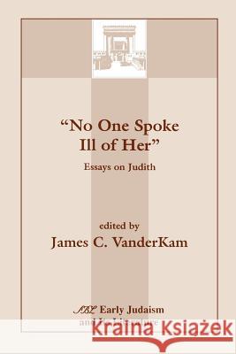 No One Spoke Ill of Her: Essays on Judith VanderKam, James C. 9781555406721 Society of Biblical Literature