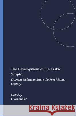 The Development of the Arabic Scripts: From the Nabatean Era to the First Islamic Century Beatrice Gruendler 9781555407100