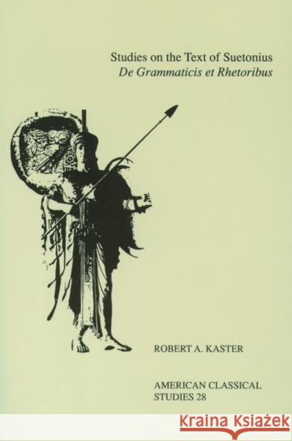 Studies on the Text of Suetonius de Grammaticis Et Rhetoribus Kaster, Robert a. 9781555407216 American Philological Association Book