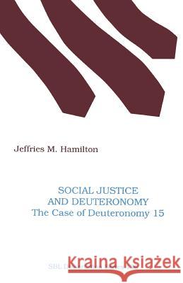 Social Justice and Deuteronomy: The Case of Deuteronomy 15 Hamilton, Jeffries M. 9781555407483 Society of Biblical Literature