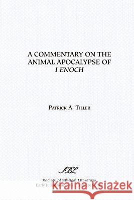 A Commentary on the Animal Apocalypse of I Enoch Patrick A. Tiller 9781555407810