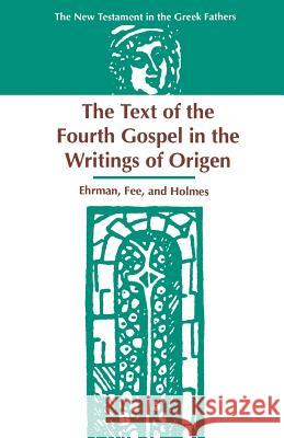 The Text of the Fourth Gospel in the Writings of Origen Bart D. Ehrman Gordon D. Fee Michael W. Holmes 9781555407896 Society of Biblical Literature