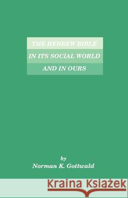 The Hebrew Bible in Its Social World and in Ours Norman K. Gottwald 9781555408572