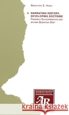 Narrating History, Developing Doctrine: Friedrich Schleiermacher and Johann Sebastian Drey Bradford E. Hinze 9781555408756