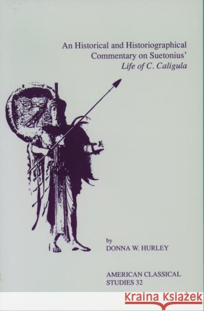 An Historical and Historiographical Commentary on Suetonius' Life of C. Caligula Hurley, Donna W. 9781555408817 American Philological Association Book